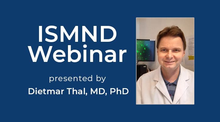 ISMND Science Webinar Series: Dietmar Thal, MD, PhD