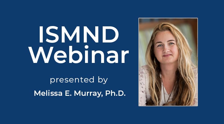 ISMND Science Webinar Series: Melissa E. Murray, Ph.D.