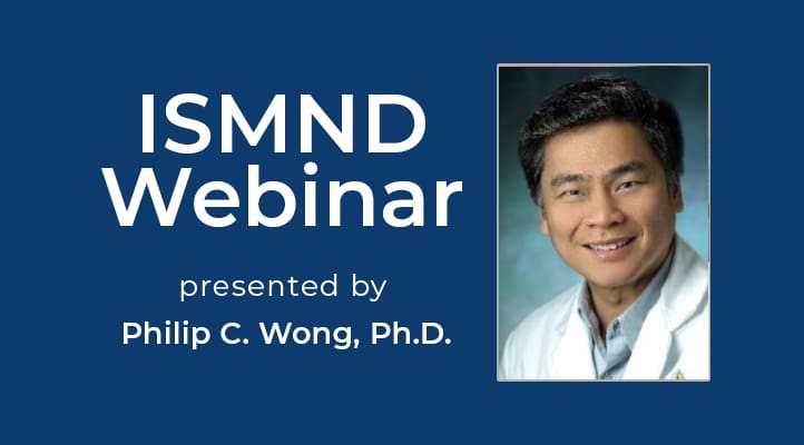 ISMND Science Webinar Series: Philip C. Wong, Ph.D.